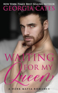 Title: Waiting for my Queen: A Dark Mafia Romance, Author: Georgia Cates