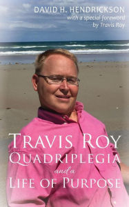Title: Travis Roy: Quadriplegia and a Life of Purpose, Author: David H Hendrickson
