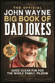 Title: The Official John Wayne Big Book of Dad Jokes: Good clean fun for the whole family, pilgrim, Author: Jeremy Brown