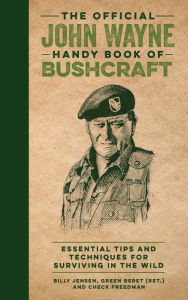Title: The Official John Wayne Handy Book of Bushcraft: Essential Tips & Techniques for Surviving in the Wild, Author: Billy Jensen