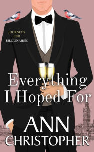 Title: Everything I Hoped For: A Journey's End Billionaire Romance, Author: Ann Christopher