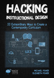 Title: Hacking Instructional Design: 33 Extraordinary Ways to Create a Contemporary Curriculum, Author: Michael Fisher