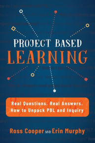 Title: Project Based Learning: Real Questions. Real Answers. How to Unpack PBL and Inquiry, Author: Ross Cooper