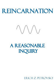 Title: Reincarnation A Reasonable Inquiry: [Custom White Interior], Author: Erich Z. Petrovsky