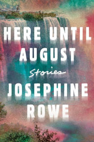 Title: Here Until August, Author: Josephine Rowe