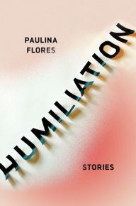 Free download of pdf format books Humiliation: Stories English version 9781948226257  by Paulina Flores, Megan McDowell