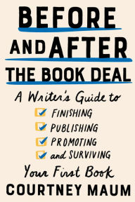 Free ebook downloads free Before and After the Book Deal: A Writer's Guide to Finishing, Publishing, Promoting, and Surviving Your First Book 9781948226400  in English by Courtney Maum