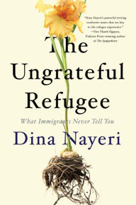 Downloading books from google books online The Ungrateful Refugee: What Immigrants Never Tell You by Dina Nayeri DJVU 9781948226424 in English