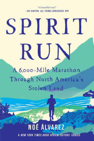 Title: Spirit Run: A 6,000-Mile Marathon Through North America's Stolen Land, Author: Noé Álvarez
