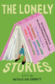 Title: The Lonely Stories: 22 Celebrated Writers on the Joys & Struggles of Being Alone, Author: Natalie Eve Garrett