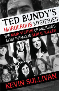 Title: Ted Bundy's Murderous Mysteries: The Many Victims Of America's Most Infamous Serial Killer, Author: Kevin Sullivan