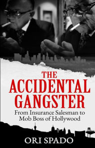 Free book text download The Accidental Gangster: From Insurance Salesman to Mob Boss of Hollywood