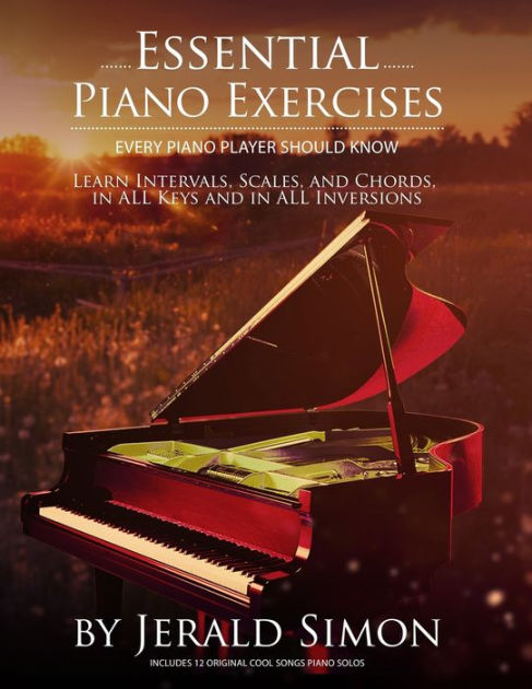 Essential Piano Exercises Every Piano Player Should Know Learn Intervals Pentascales Tetrachords Scales Major And Minor Chords Triads Sus Aug Dim 6th 7th Chord Progressions And Fun Cool Piano Exercises In All