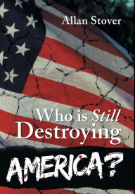 Title: Who is Destroying America?, Author: Allan Stover