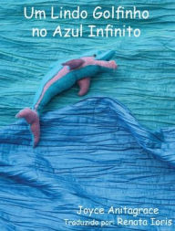 Title: Um Lindo Golfinho no Azul Infinito, Author: Joyce Anitagrace