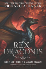 Title: Rex Draconis: Rise of the Dragon Moon, Author: Richard a Knaak