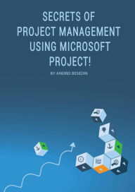 Title: Secrets of Project Management Using Microsoft Project!, Author: Andrei Besedin