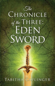 Title: The Chronicle of The Three: Eden Sword, Author: Tabitha Caplinger
