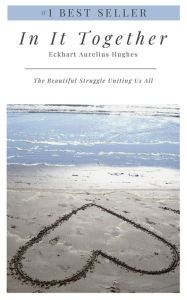Title: In It Together: The Beautiful Struggle Uniting Us All, Author: Eckhart Aurelius Hughes