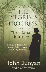 Title: The Pilgrim's Progress Part 2 Christiana's Journey: Readable Modern-Day Version of John Bunyan's Pilgrim's Progress Part 2 (Revised and easy-to-read) (The Pilgrim's Progress Series Book 2), Author: Alan Vermilye