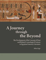 Title: A Journey through the Beyond: The Development of the Concept of Duat and Related Cosmological Notions in Egyptian Funerary Literature, Author: Silvia Zago