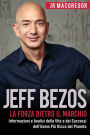 Jeff Bezos: La Forza Dietro il Marchio: Informazioni e Analisi della Vita e dei Successi dell'Uomo Più Ricco del Pianeta