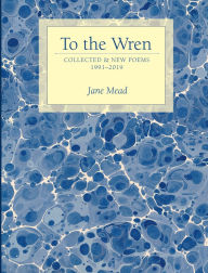 Title: To the Wren: Collected & New Poems, Author: Jane Mead