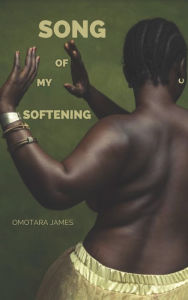 Title: Song of My Softening, Author: Omotara James