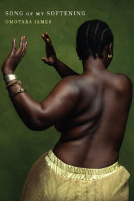 Title: Song of My Softening, Author: Omotara James