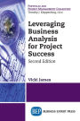 Leveraging Business Analysis for Project Success, Second Edition