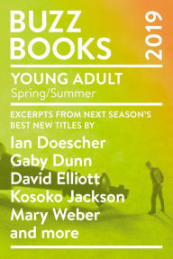 Title: Buzz Books 2019: Young Adult Spring/Summer: Excerpts from next season's best new titles by Ian Doescher, Gaby Dunn, David Elliott, Kosoko Jackson, Mary Weber and more, Author: Publishers Lunch