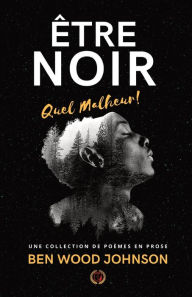 Title: Être Noir: Quel Malheur, Author: Ben Wood Johnson