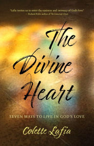 Title: The Divine Heart: Seven Ways to Live in God's Love, Author: Colette Lafia