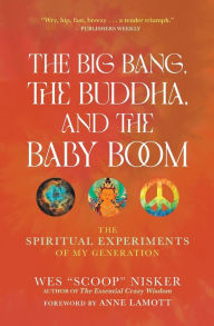 Title: The Big Bang, the Buddha, and the Baby Boom: The Spiritual Experiments of My Generation, Author: Wes (Scoop) Nisker
