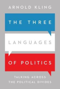 Title: The Three Languages of Politics: Talking Across the Political Divides, Author: Arnold Kling