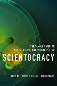 Title: Scientocracy: The Tangled Web of Public Science and Public Policy, Author: Patrick J. Michaels