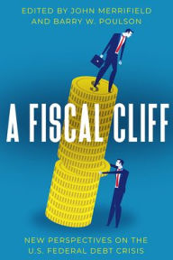 Title: A Fiscal Cliff: New Perspectives on the U.S. Federal Debt Crisis, Author: John Merrifield