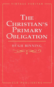 Title: The Christian's Primary Obligation, Author: Hugh Binning