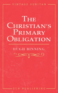 Title: The Christian's Primary Obligation, Author: Hugh Binning