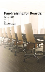 Title: Fundraising for Boards: A Guide, Author: James Langley