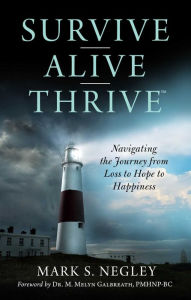 Title: Survive - Alive - Thrive: Navigating the Journey from Loss to Hope to Happiness, Author: Mark S. Negley