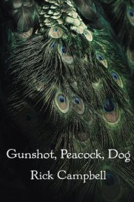 Title: Gunshot, Peacock, Dog, Author: Rick Campbell