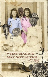 Title: What Magick May Not Alter: Poems of Tallulah & Vidalia, Author: Jc Reilly