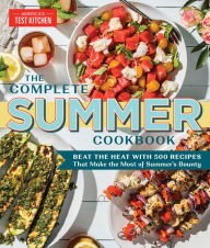 Title: The Complete Summer Cookbook: Beat the Heat with 500 Recipes That Make the Most of Summer's Bounty, Author: America's Test Kitchen