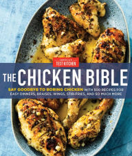 Title: The Chicken Bible: Say Goodbye to Boring Chicken with 500 Recipes for Easy Dinners, Braises, Wings, Stir-Fries, and So Much More, Author: America's Test Kitchen