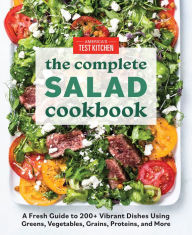 Title: The Complete Salad Cookbook: A Fresh Guide to 200+ Vibrant Dishes Using Greens, Vegetables, Grains, Proteins, and More, Author: America's Test Kitchen