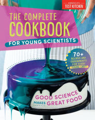 Title: The Complete Cookbook for Young Scientists: Good Science Makes Great Food: 70+ Recipes, Experiments, & Activities, Author: America's Test Kitchen Kids