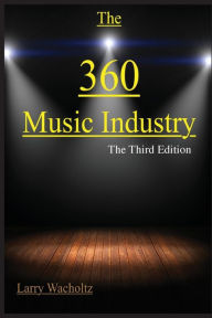 Title: The 360 Music Industry: How to make it in the music industry, Author: Larry Edward Wacholtz