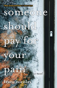 Title: Someone Should Pay for Your Pain: A Novel, Author: Franz Nicolay