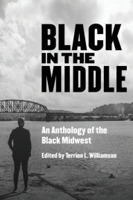 Title: Black in the Middle: An Anthology of the Black Midwest, Author: Terrion L Williamson